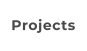 Projects