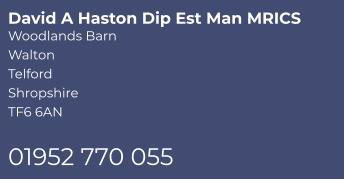 David A Haston Dip Est Man MRICS Woodlands Barn Walton Telford Shropshire TF6 6AN  01952 770 055
