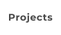 Projects